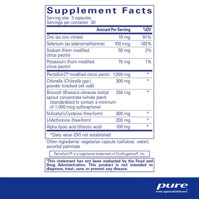 Ingredients: Zinc, Selenium, Sodium, Potassium, PectaSol-C, Chlorella, Broccoli, N-Aetyl-L-Cysteine, L-Methionine, Alpha lipoic acid.